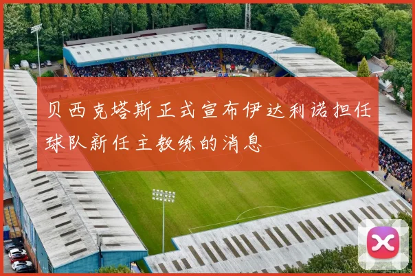 贝西克塔斯正式宣布伊达利诺担任球队新任主教练的消息